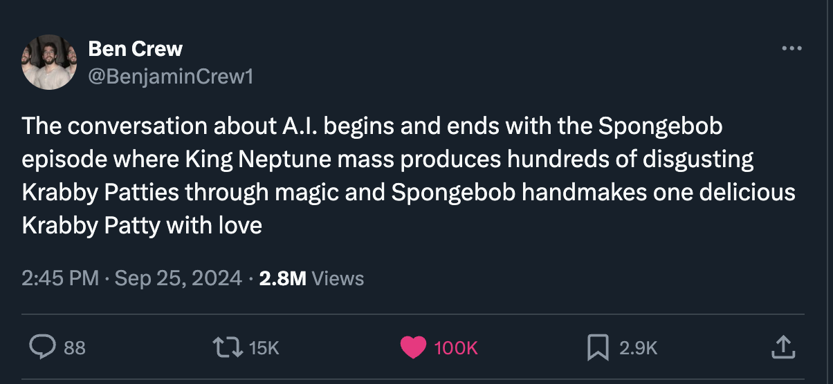 screenshot - Ben Crew The conversation about A.I. begins and ends with the Spongebob episode where King Neptune mass produces hundreds of disgusting Krabby Patties through magic and Spongebob handmakes one delicious Krabby Patty with love 2.8M Views 88 t 